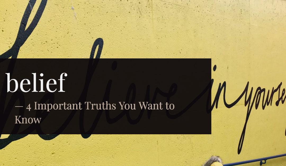 Ep. 5 – Belief, 4 Important Truths You Want to Know