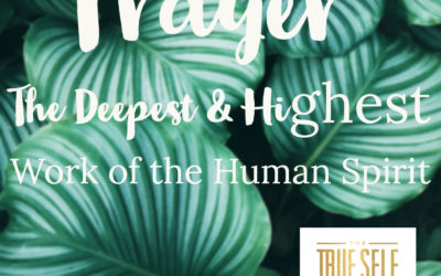 Ep. 7 – Prayer, The Deepest & Highest Work of the Human Spirit