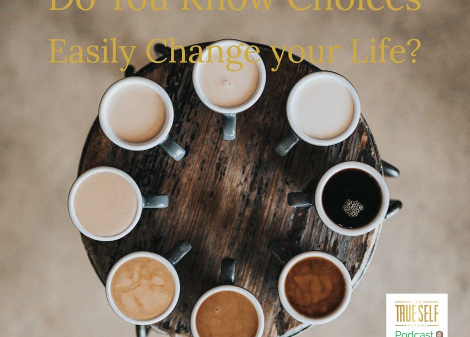 Ep. 24 Do You Know Choices Easily Change Your Life?